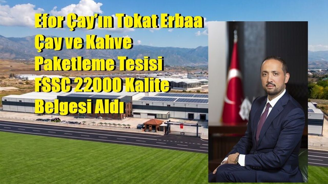 Efor Çay’ın Tokat Erbaa Çay ve Kahve Paketleme Tesisi FSSC 22000 Kalite Belgesi Aldı